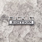 Fuck It Edition - Emblem Sticker Badge, Funny Decals for Car, Truck, SUV, Motorcycle - TE018