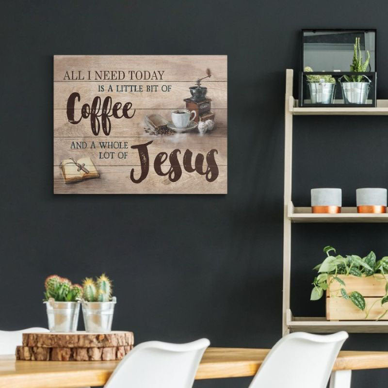 All I Need Today Is A Little Of Coffee And A Whole Lot Of Jesus - D361 - Gallery Wrapped Canvas Prints