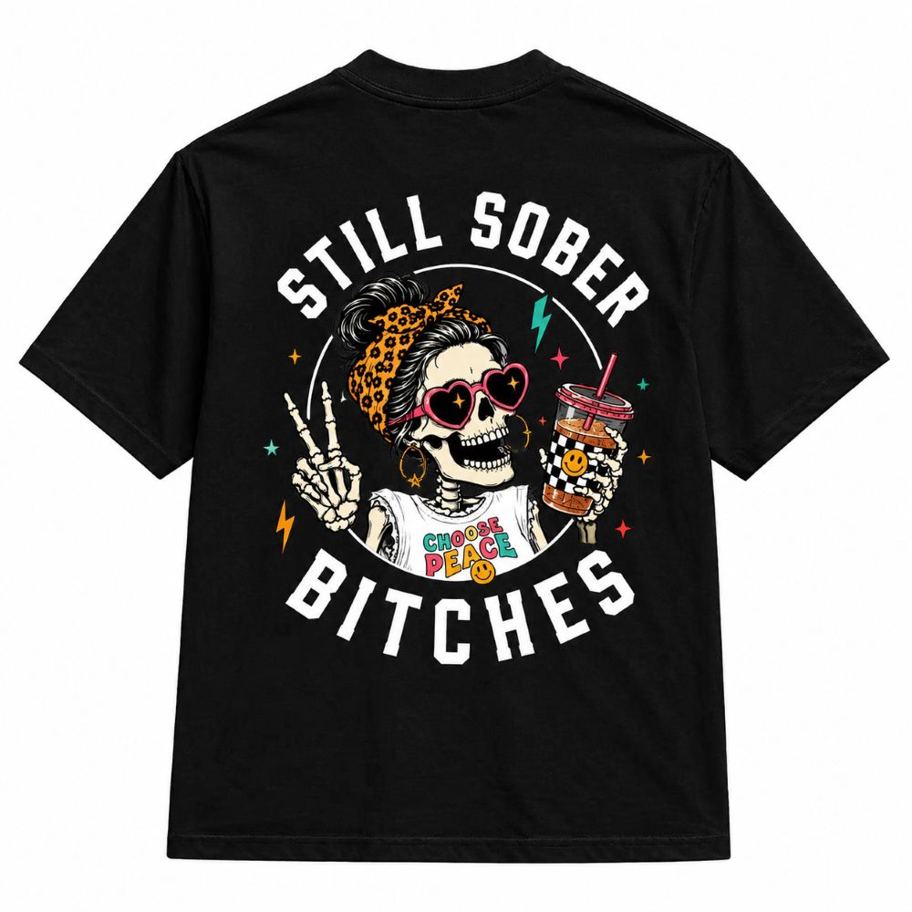 Still Sober Bi*ches T-shirt - Funny Skeleton Sobriety Tee
