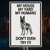 My House My Yard My Humans Don't Even Try It - Ourdoor Metal Sign - Yard Decoration - Yard Warning Metal Sign