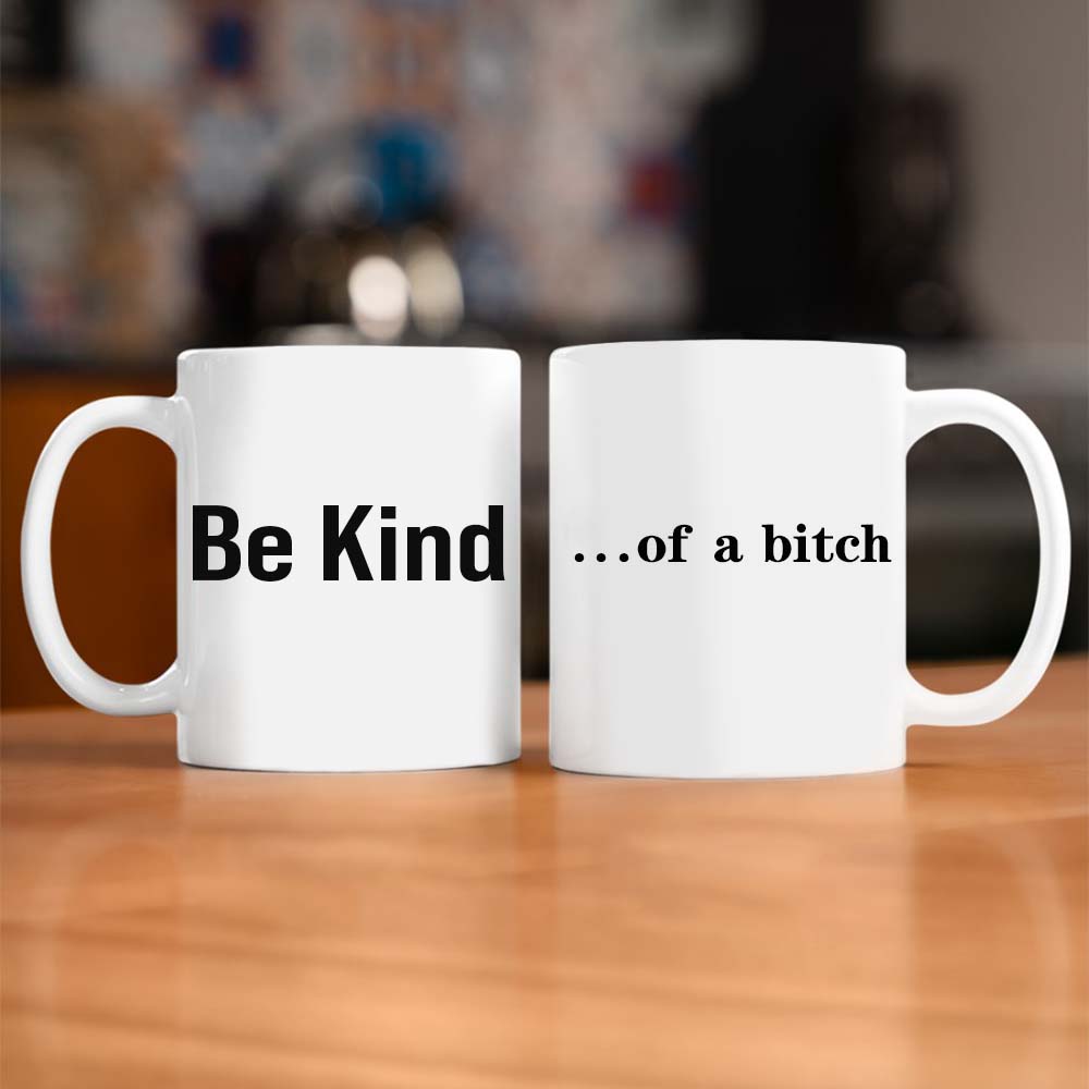 Be Kind...Of A Bi♥ch Mug