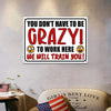 You Don't Have To Be Crazy To Work We Will Train You! Metal Humorous Sarcastic Sign Vintage Decor