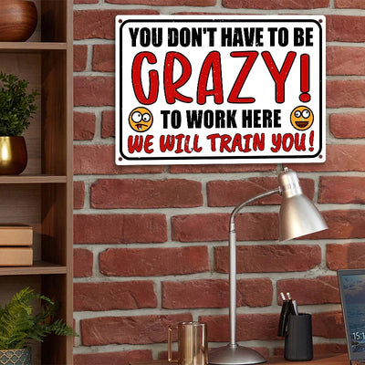 You Don't Have To Be Crazy To Work We Will Train You! Metal Humorous Sarcastic Sign Vintage Decor