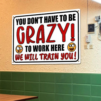 You Don't Have To Be Crazy To Work We Will Train You! Metal Humorous Sarcastic Sign Vintage Decor