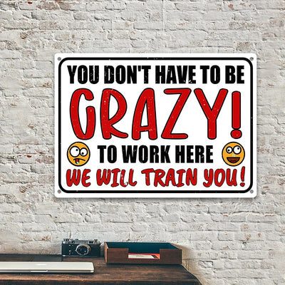 You Don't Have To Be Crazy To Work We Will Train You! Metal Humorous Sarcastic Sign Vintage Decor