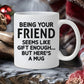 Being Your Friend - Funny Ceramic Coffee Mug