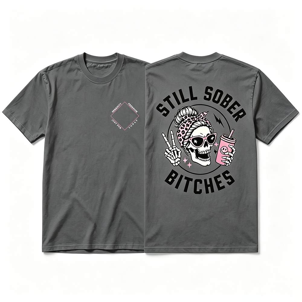 Still Sober Bi*ches - Funny Shirt For Badass Sober Women