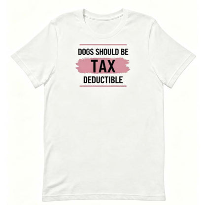Dogs Should Be Tax Deductible - Funny Dog Lover T-Shirt