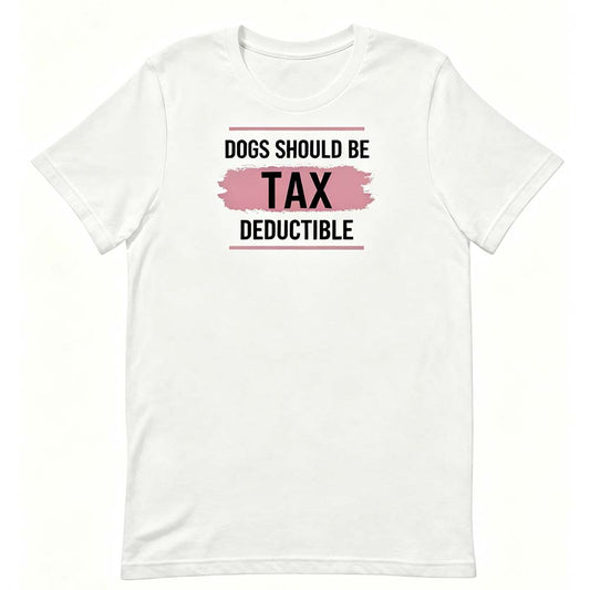 Dogs Should Be Tax Deductible - Funny Dog Lover T-Shirt