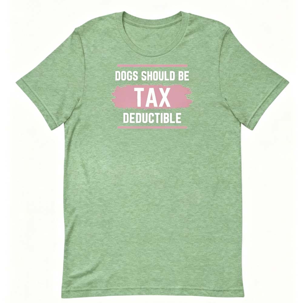 Dogs Should Be Tax Deductible - Funny Dog Lover T-Shirt