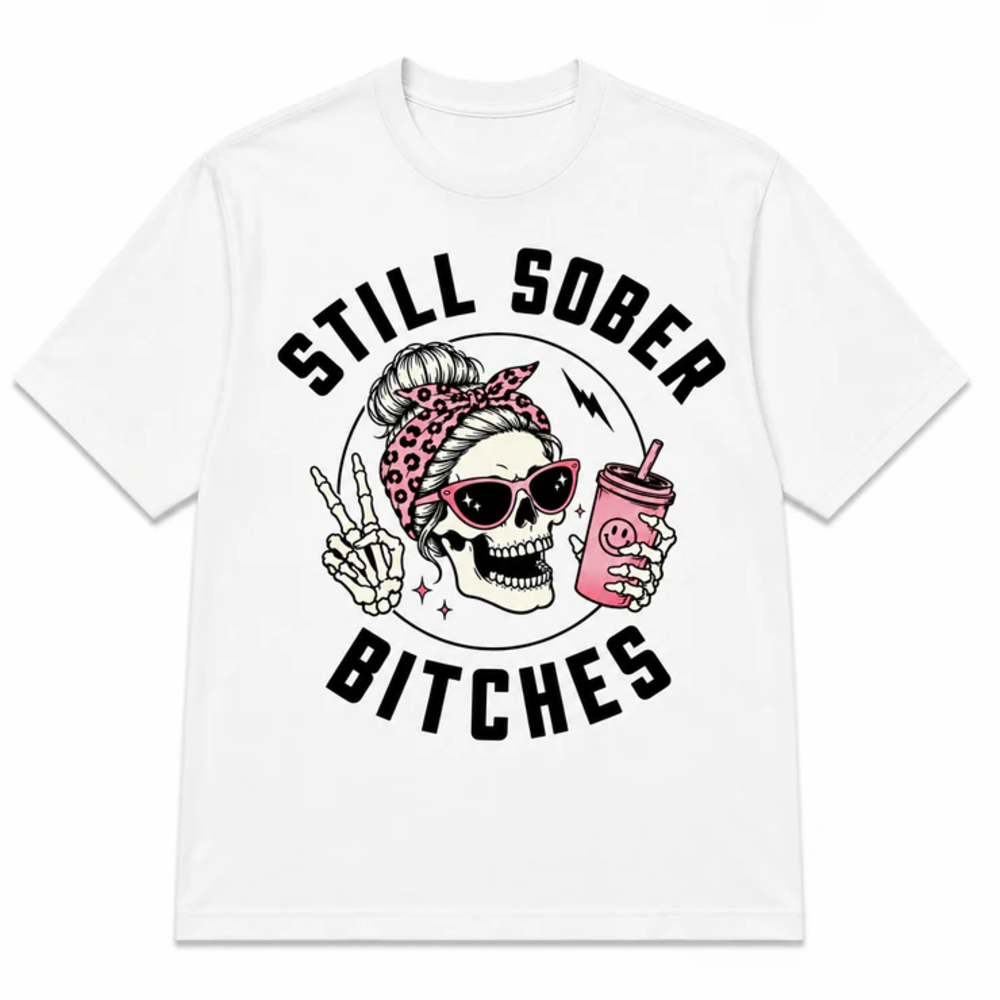 Still Sober Bi*ches - Funny Shirt For Badass Sober Women