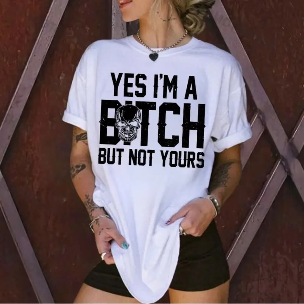 "Yes I'm a B*tch But Not Yours" T-Shirt
