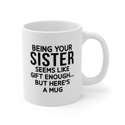 Being Your Sister - Funny Ceramic Coffee Mug