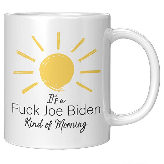 It's a F*CK Joe Biden Kind of Morning Mug